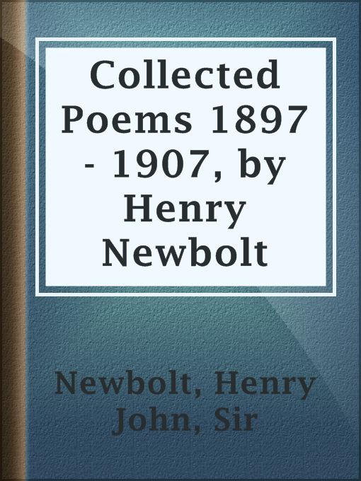 Title details for Collected Poems 1897 - 1907, by Henry Newbolt by Sir Henry John Newbolt - Available